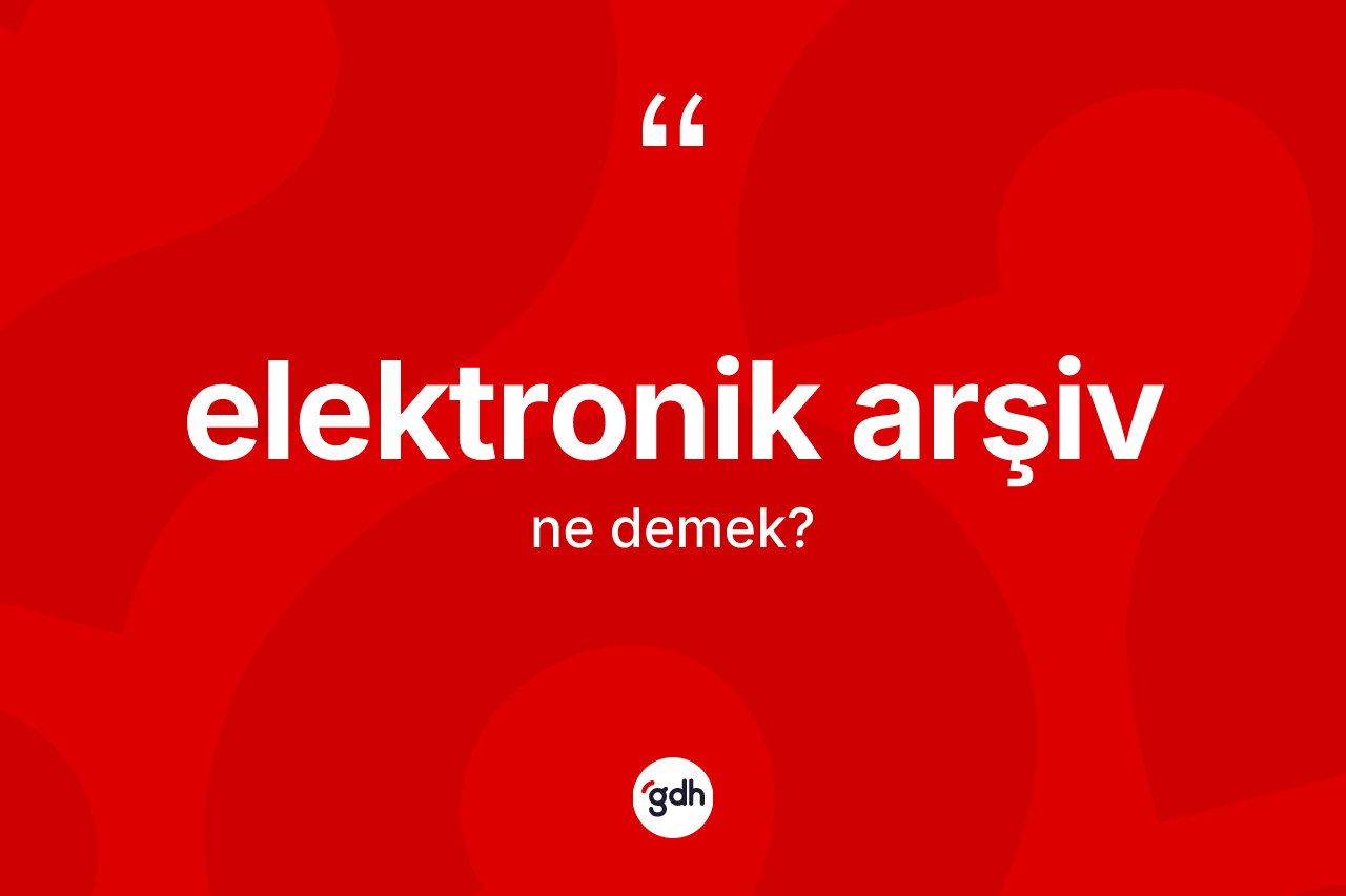 Elektronik arşiv ne demek?