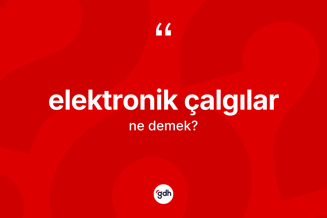 Elektronik çalgılar kelimesinin anlamı nedir? Elektronik çalgılar kelimesinin TDK'ya göre açıklaması nedir?