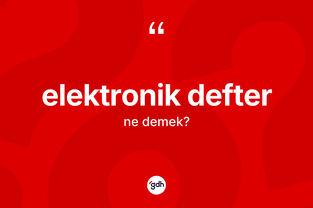 Elektronik defter kelimesinin tanımı nedir?