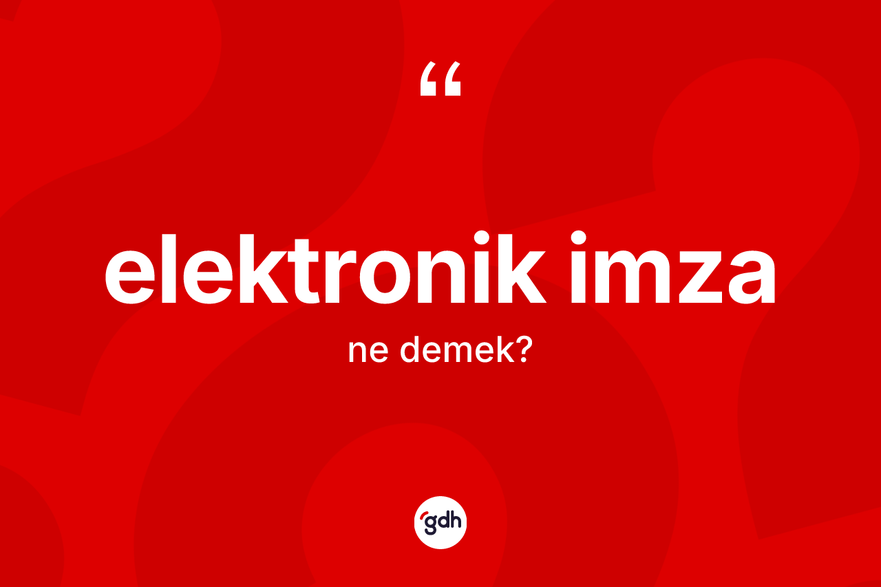 Elektronik imza kelimesi ne demek?