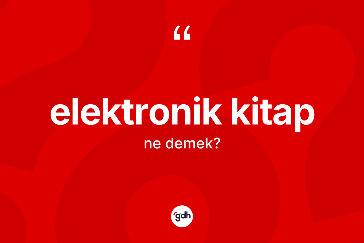 Elektronik kitap kelimesi ne demek? Elektronik kitap kelimesinin TDK anlamı nedir?