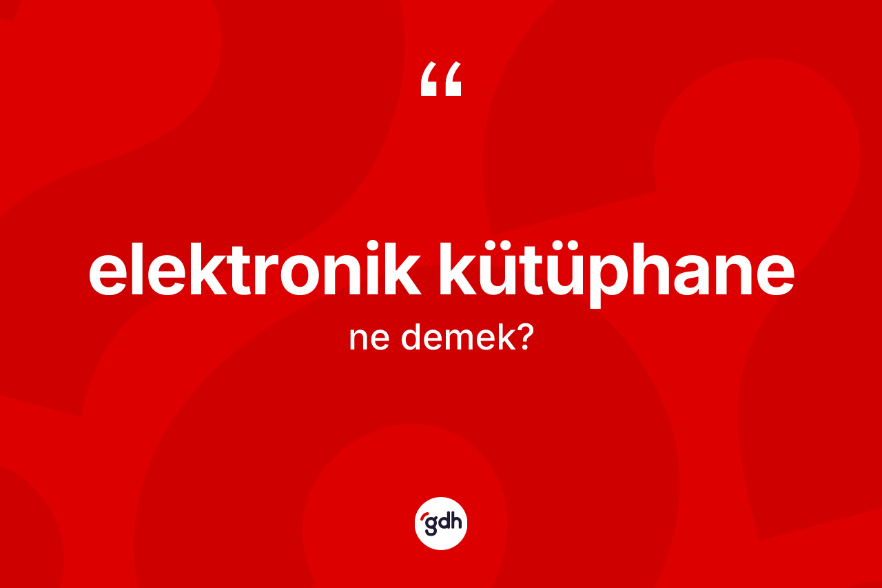 Elektronik kütüphane kelimesi ne demek?