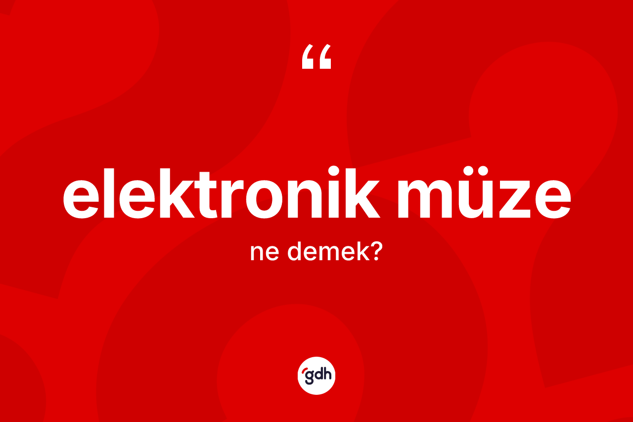 Elektronik müze nedir?