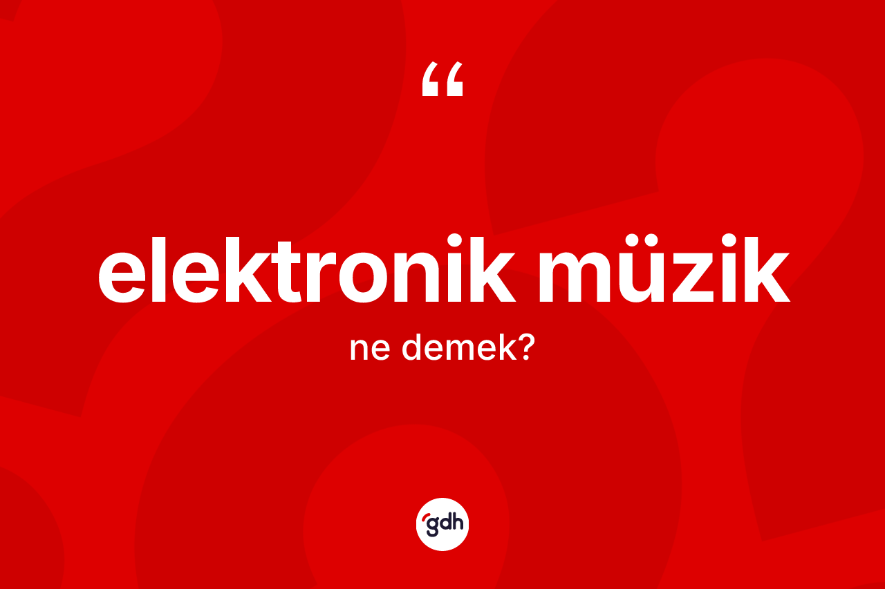 Elektronik müzik kelimesinin sözlükteki tanımı nedir? Elektronik müziğin kısaca tanımı nedir?