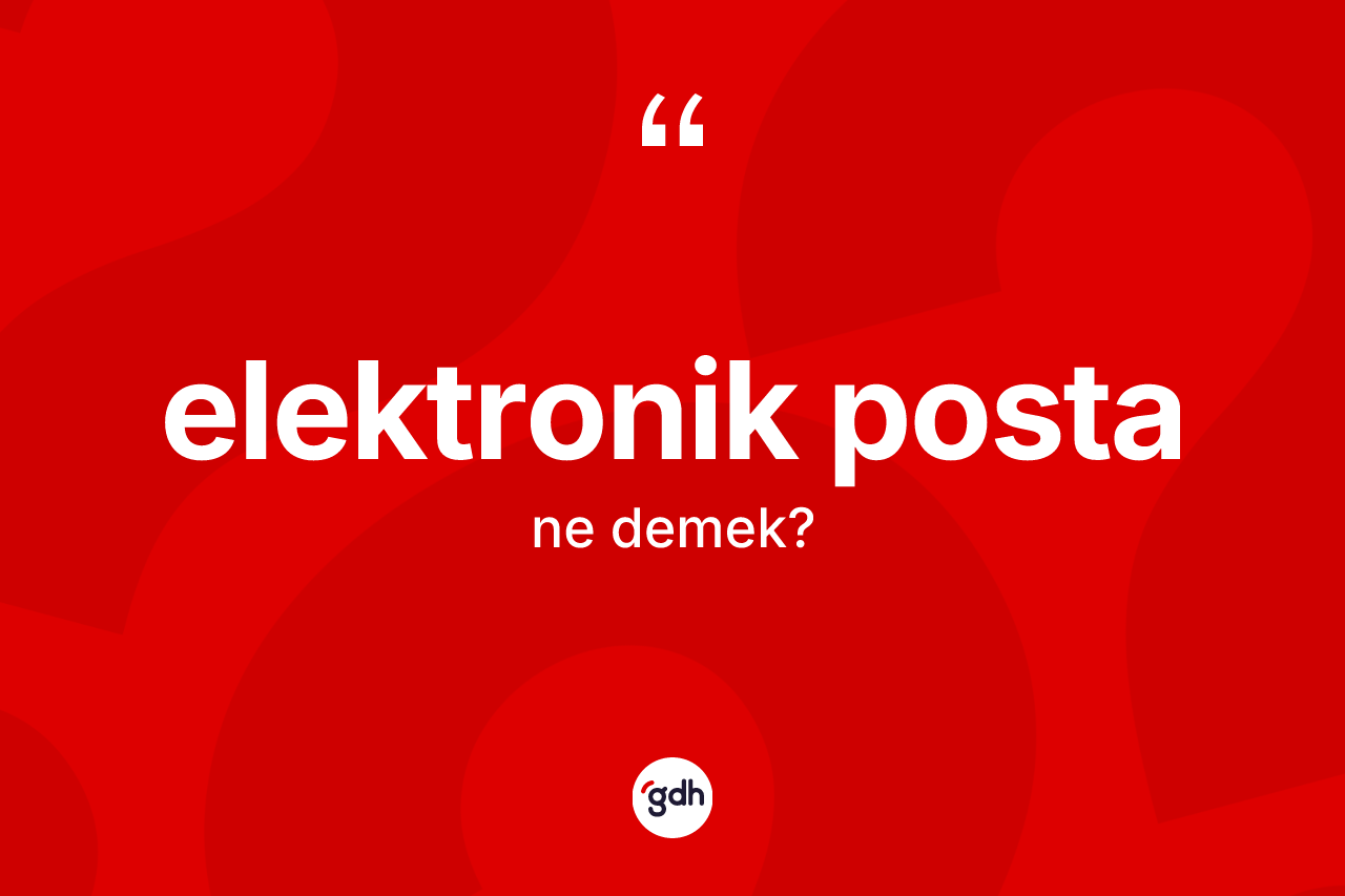 Elektronik posta kelimesi ne demek?