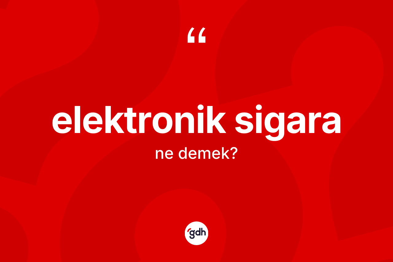 Elektronik sigara ne demek? Elektronik sigaranın kısaca tanımı nedir?