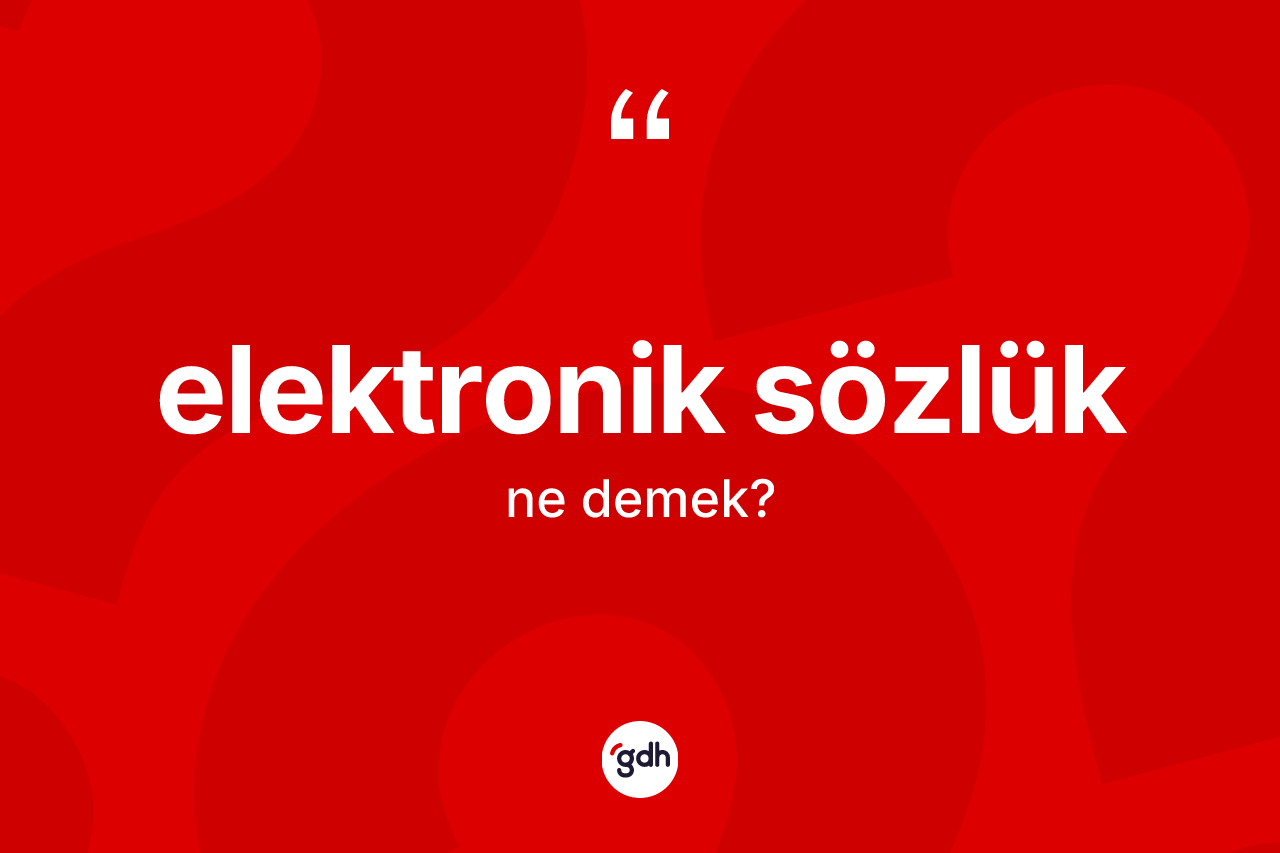 Elektronik sözlük kelimesinin tanımı nedir?