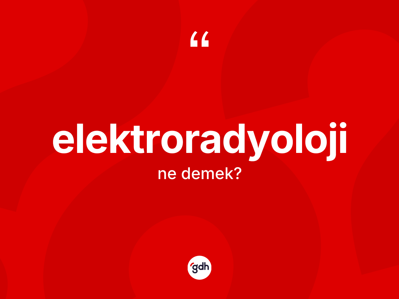 Elektroradyoloji nedir? Elektroradyoloji kelimesinin TDK'ya göre açıklaması nedir?