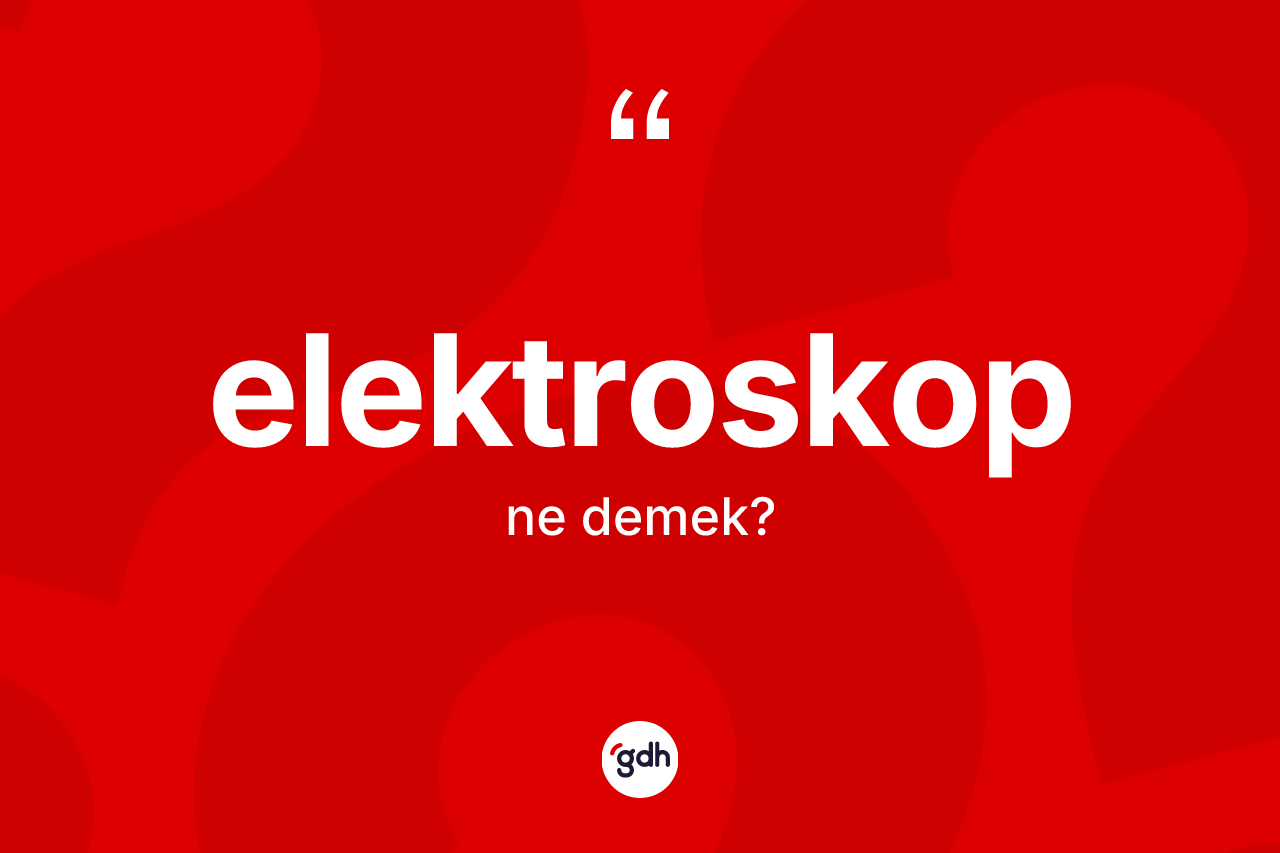 Elektroskop kelimesi ne demek? Elektroskobun TDK'ya göre anlamı nedir?