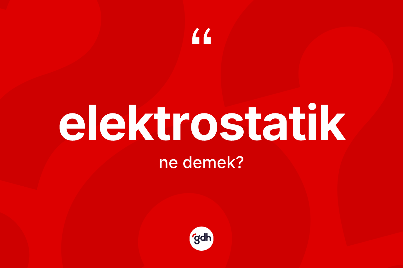 Elektrostatik kelimesinin tanımı nedir?
