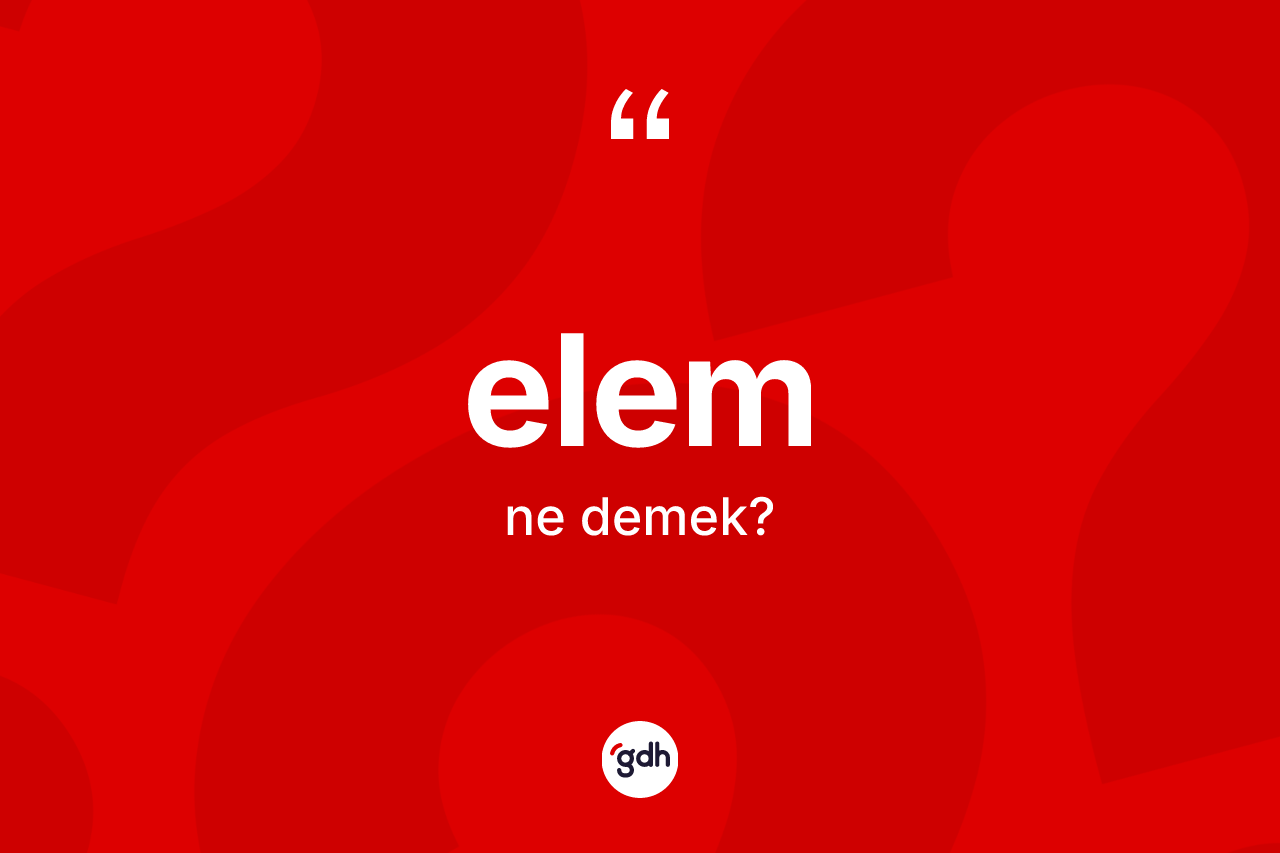 Elem kelimesi ne anlama gelir? Elemin kısaca tanımı nedir?