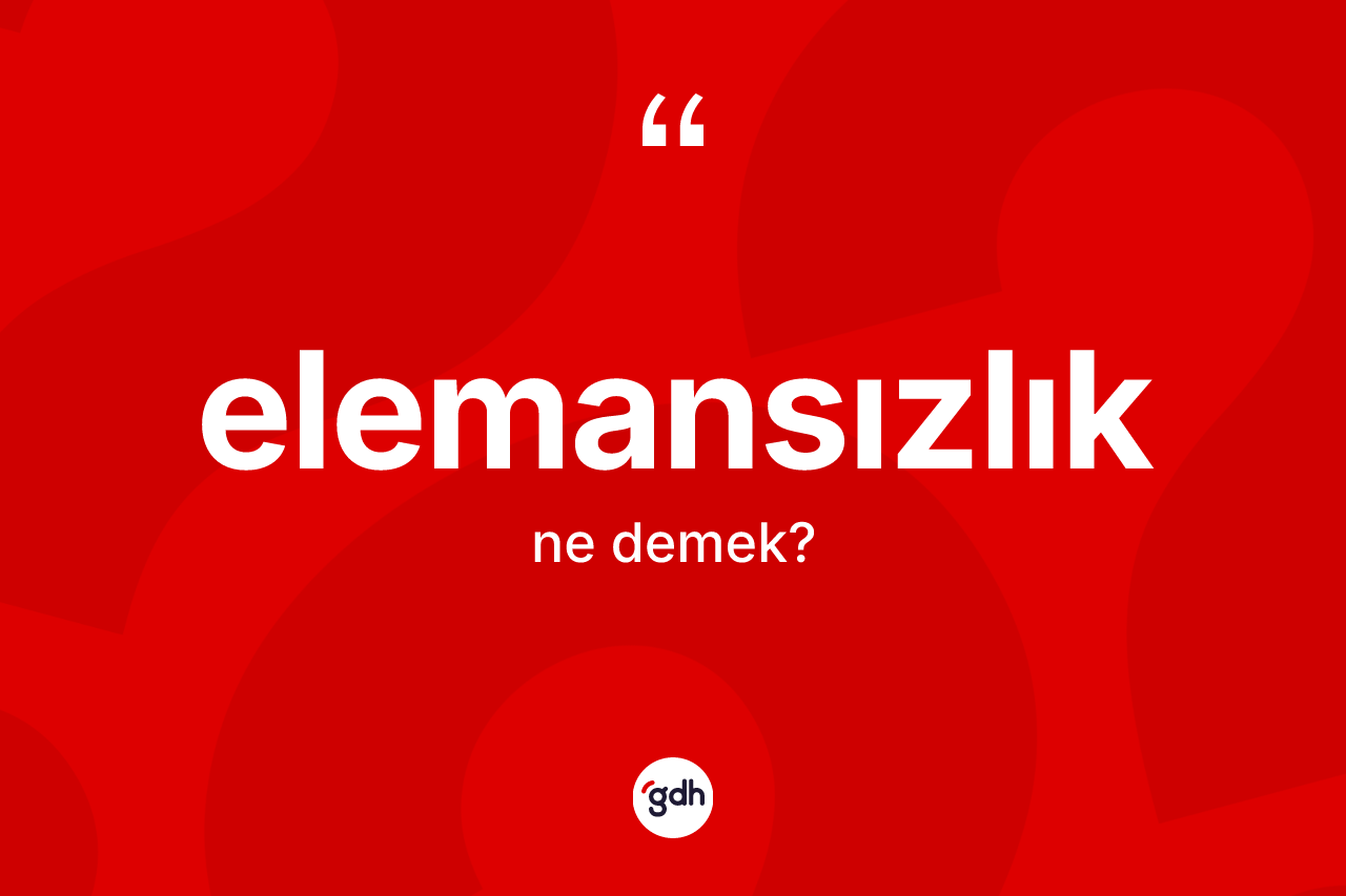 Elemansızlık kelimesi ne demek? Elemansızlığın sözlükteki anlamı nedir?