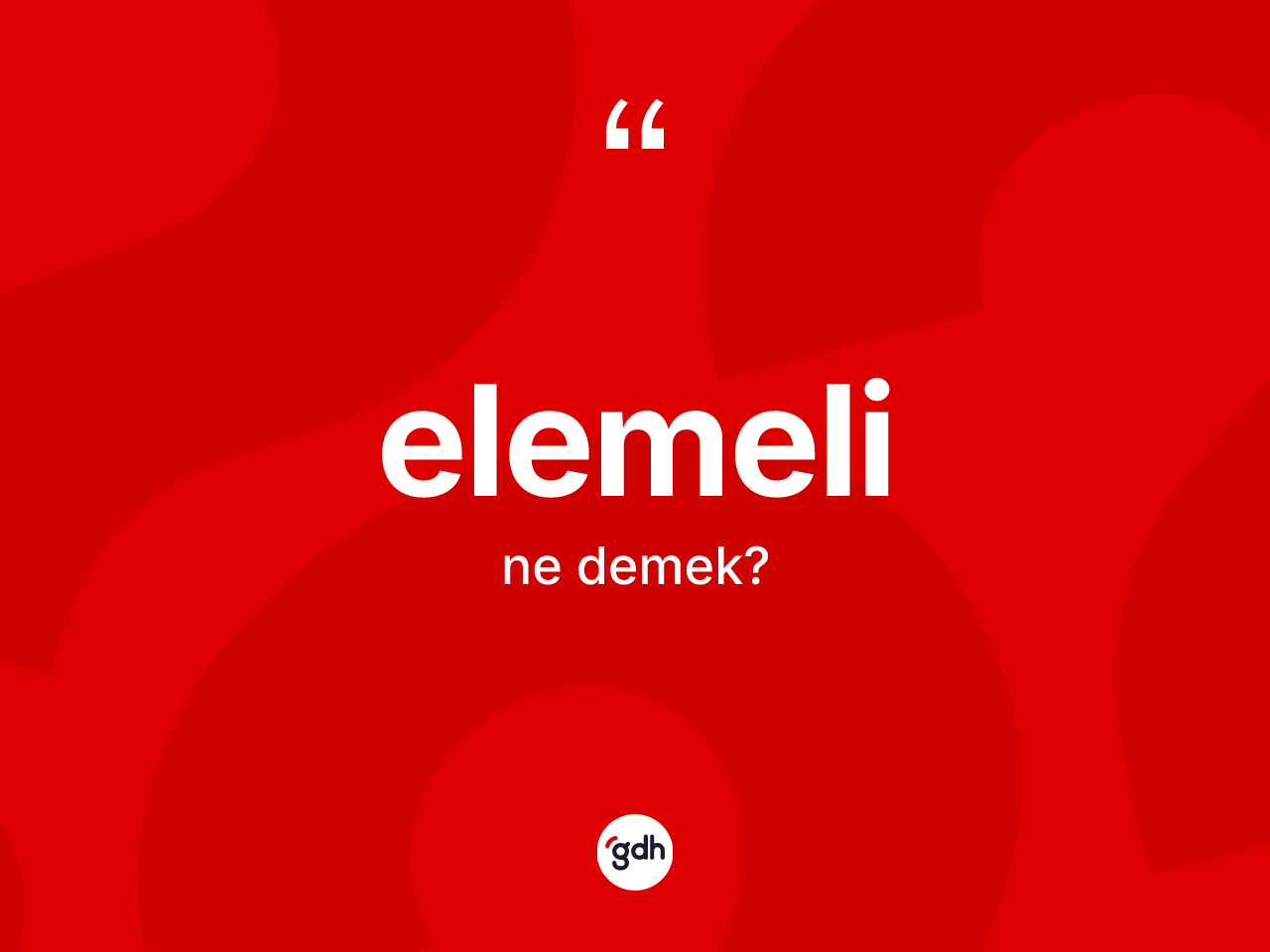Elemeli kelimesinin anlamı nedir? Elemelinin TDK'ya göre anlamı nedir?