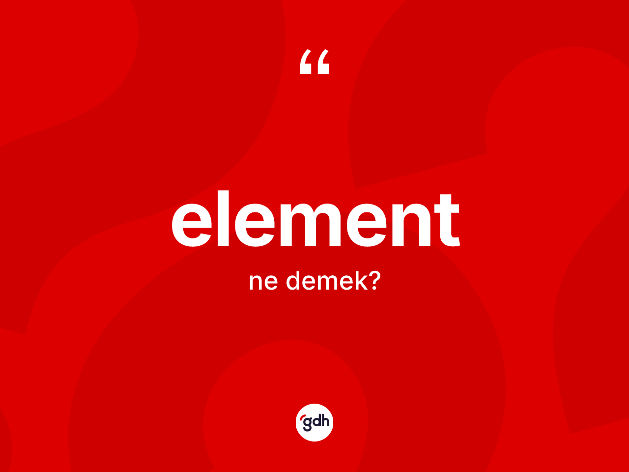 Element nedir? Element kelimesinin TDK anlamı nedir?