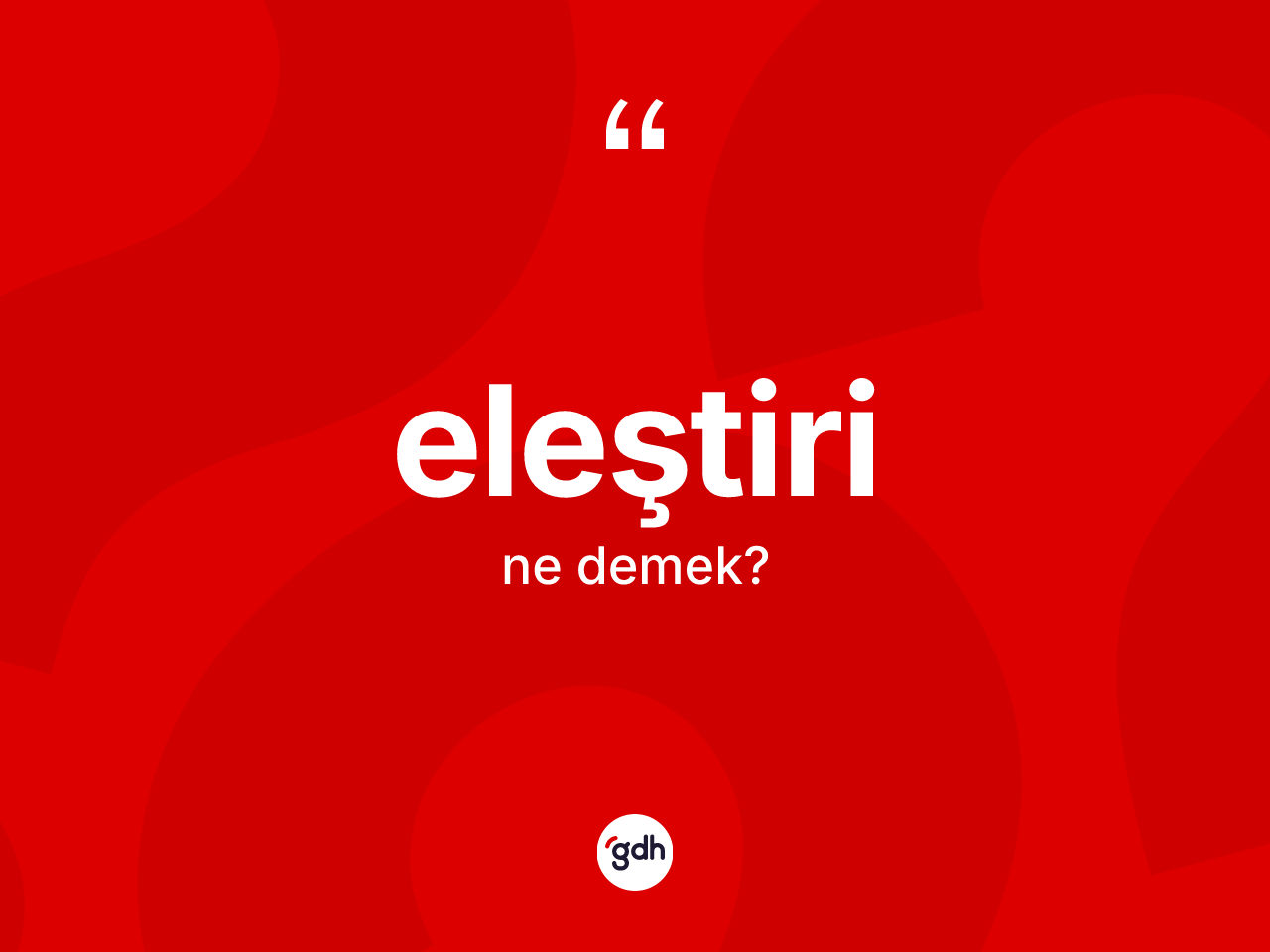Eleştiri ne demek? Eleştirinin TDK'ya göre anlamı nedir?