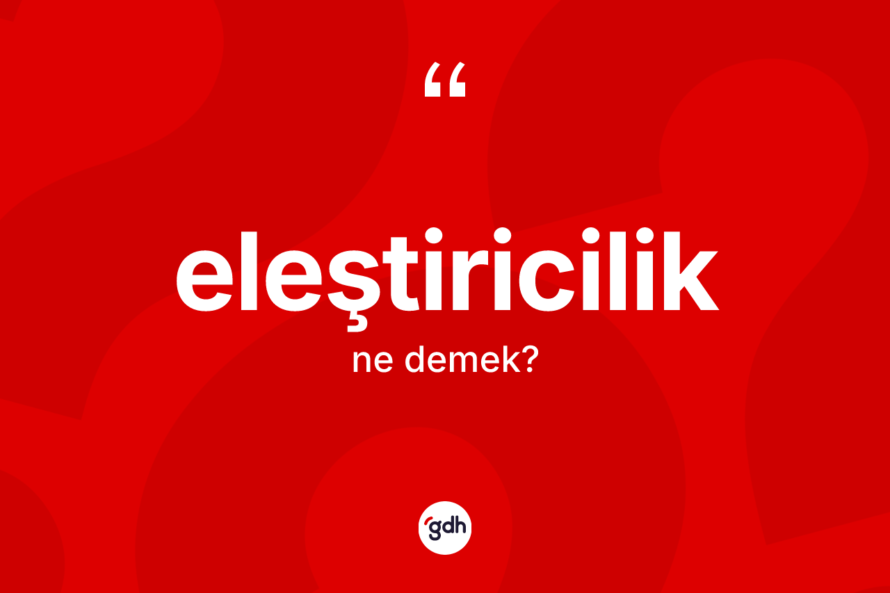 Eleştiricilik ne anlama gelir?