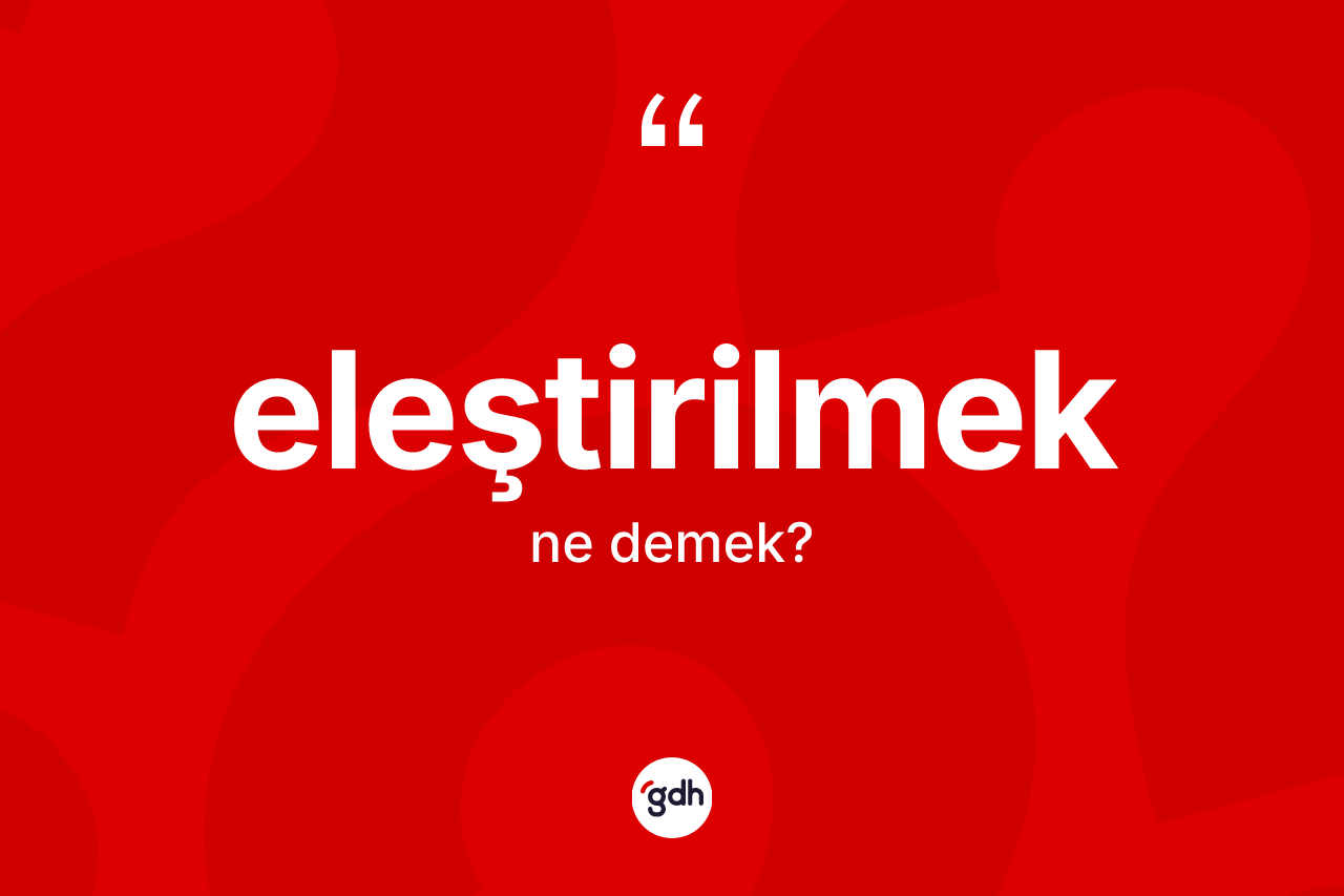 Eleştirilmek kelimesi nedir? Eleştirilmeğin halk arasındaki kullanımı nasıldır?