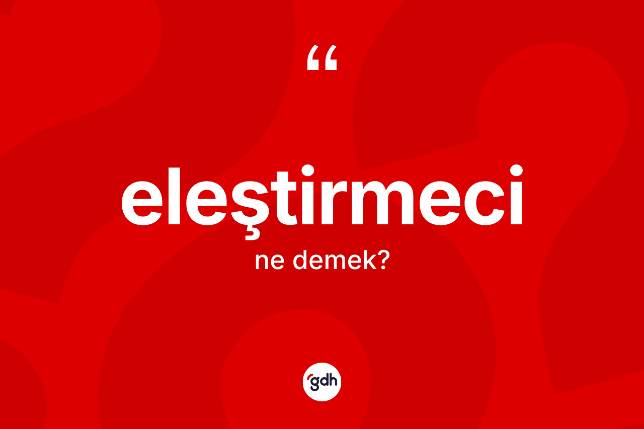 Eleştirmeci kelimesi nedir? Eleştirmecinin TDK'ya göre anlamı nedir?