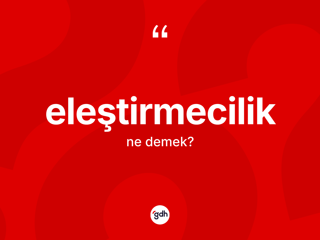 Eleştirmecilik kelimesinin tanımı nedir? Eleştirmeciliğin sözlükteki anlamı nedir?