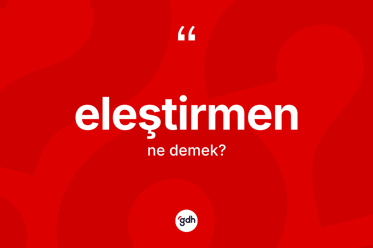 Eleştirmen kelimesi ne anlama gelir?