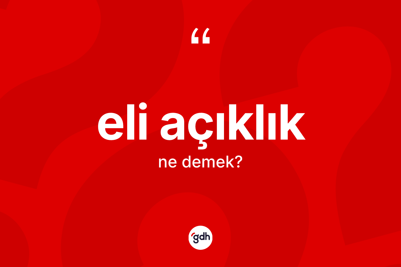 Eli açıklık kelimesinin anlamı nedir? Eli açıklığın TDK'ya göre anlamı nedir?