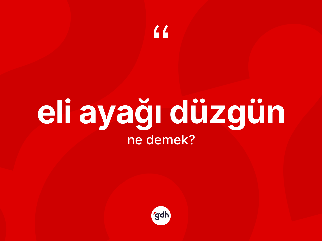 Eli ayağı düzgün kelimesinin anlamı nedir? Eli ayağı düzgünün halk arasındaki kullanımı nasıldır?