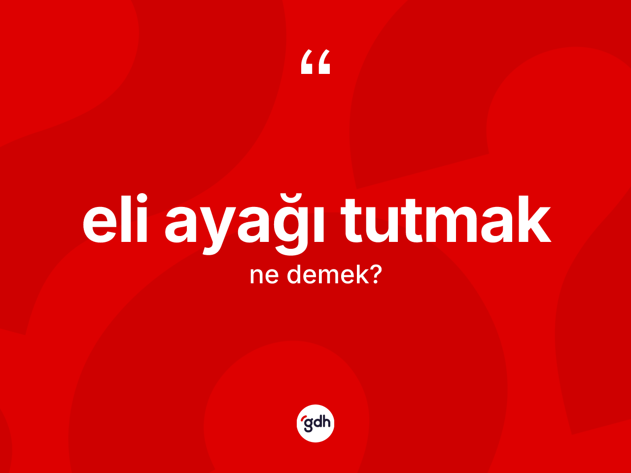 Eli ayağı tutmak ifadesinin kısaca tanımı nedir? Eli ayağı tutmak ifadesi nerede kullanılır?