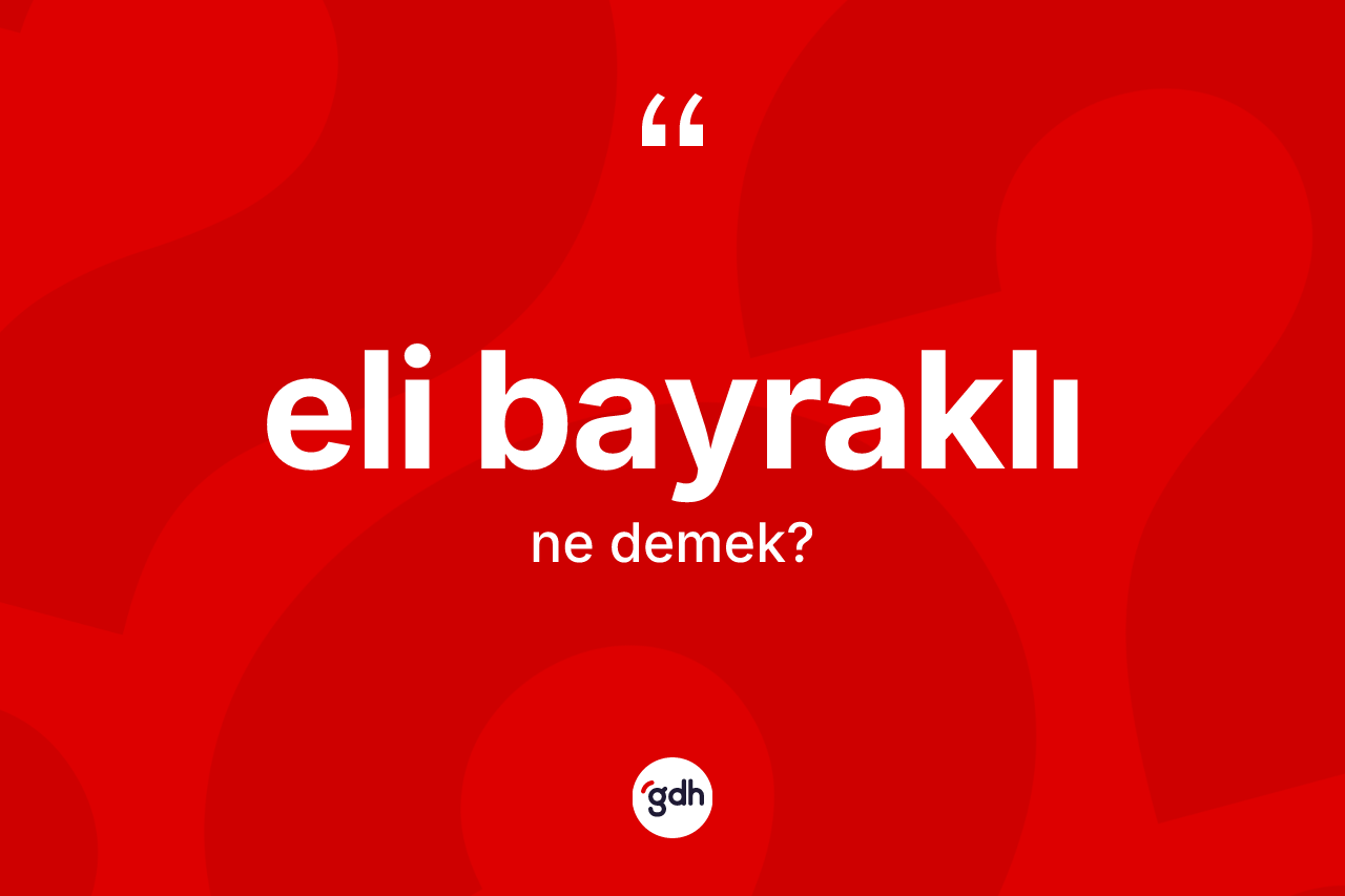 Eli bayraklı nedir?