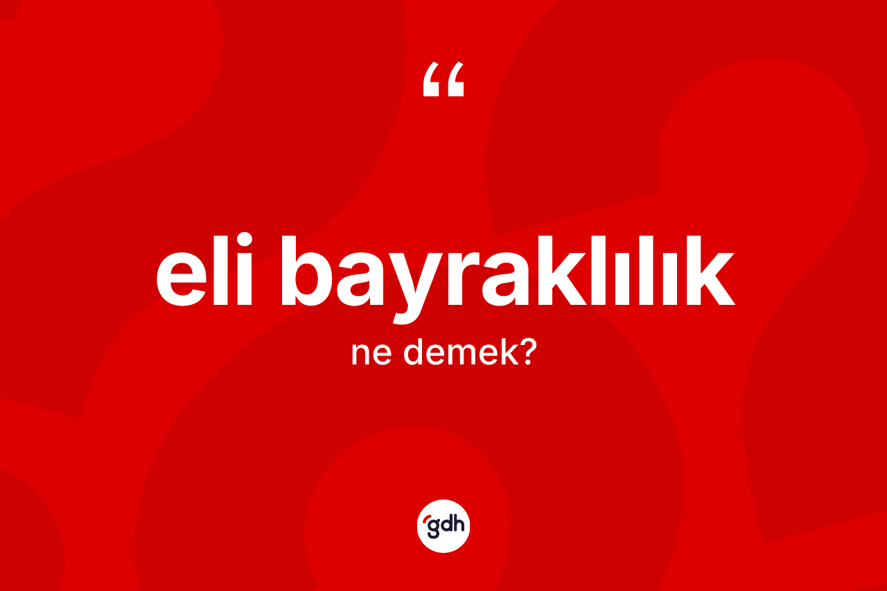 Eli bayraklılık kelimesinin sözlükteki tanımı nedir?