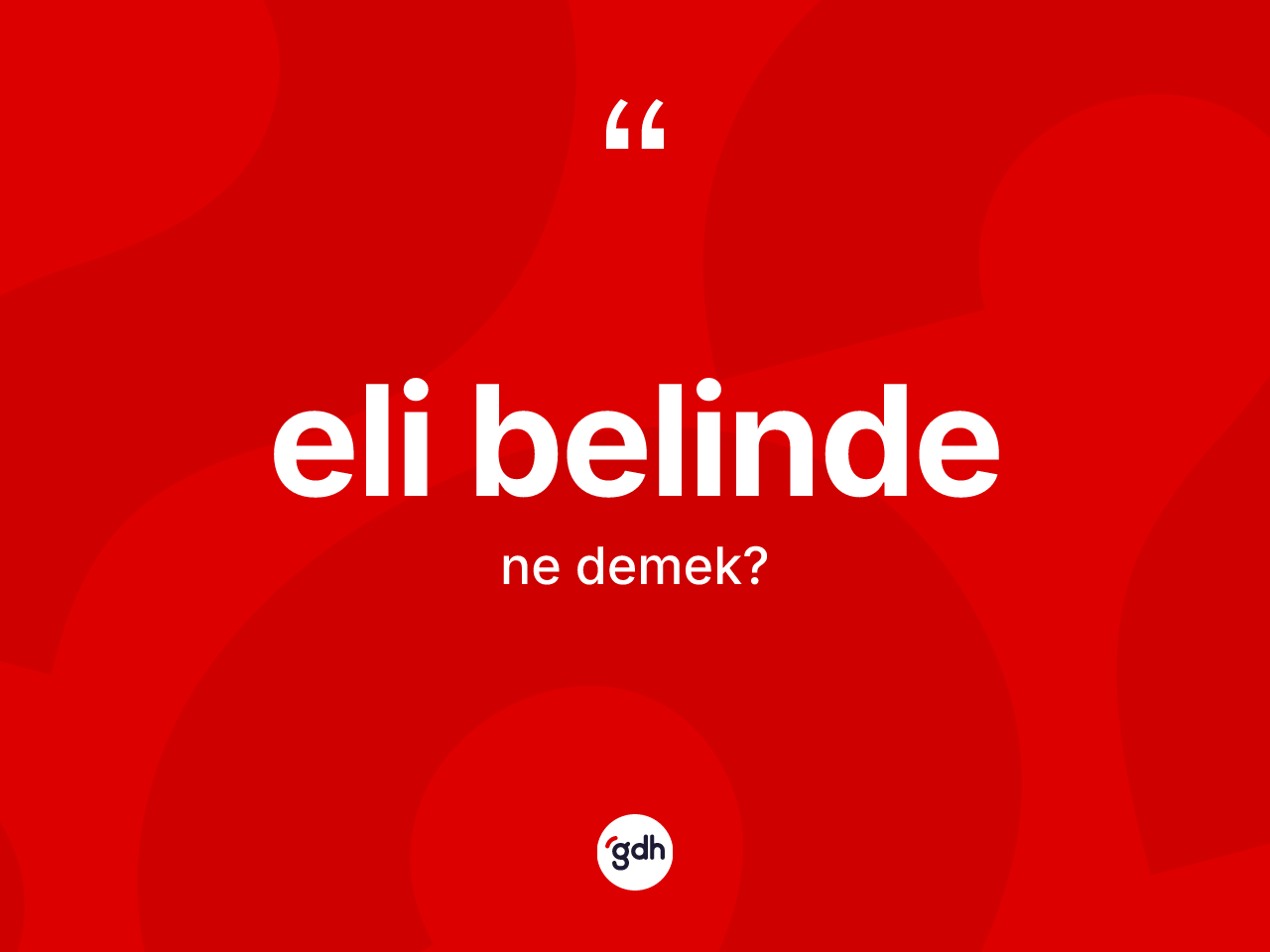 Eli belinde ne demek? Eli belindenin kısaca tanımı nedir?