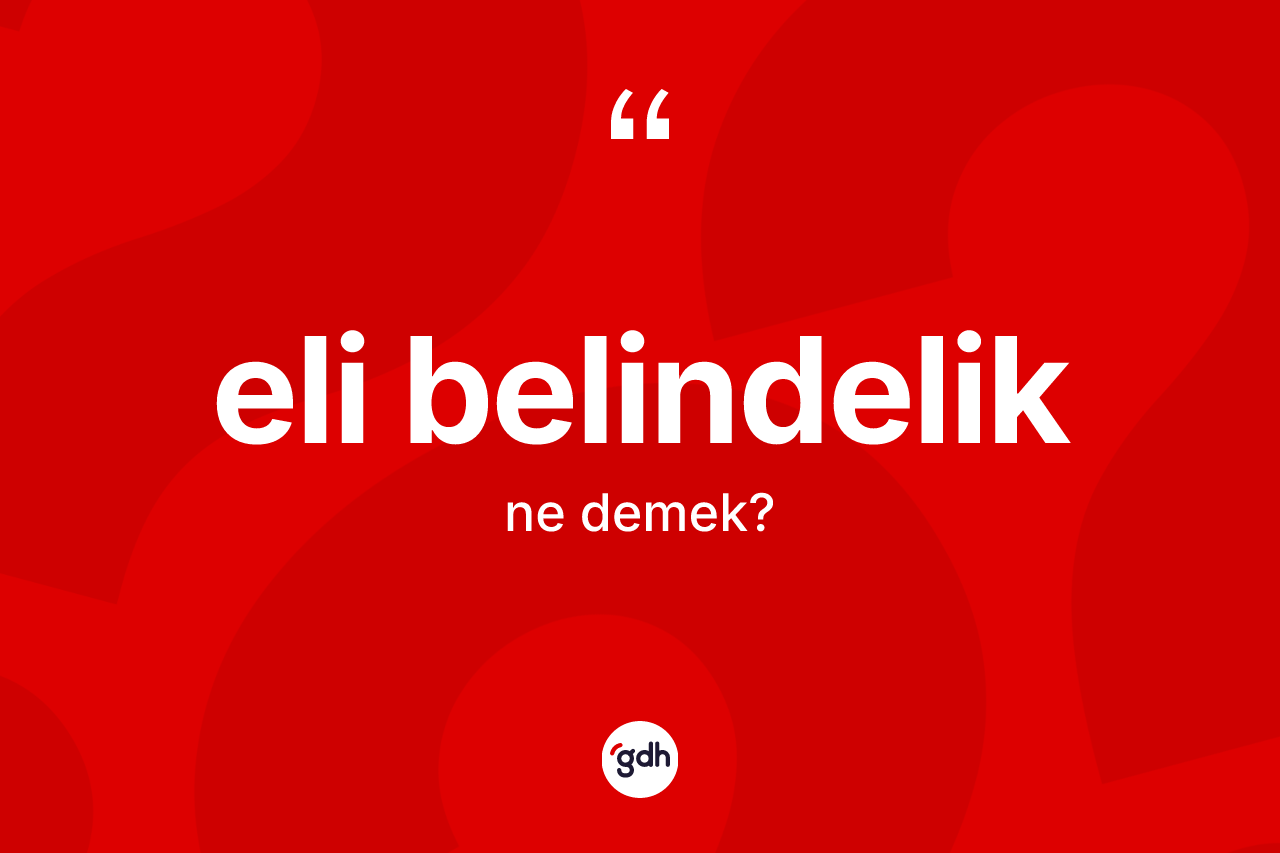 Eli belindelik kelimesi ne demek? Eli belindelik kelimesinin özellikleri nelerdir?