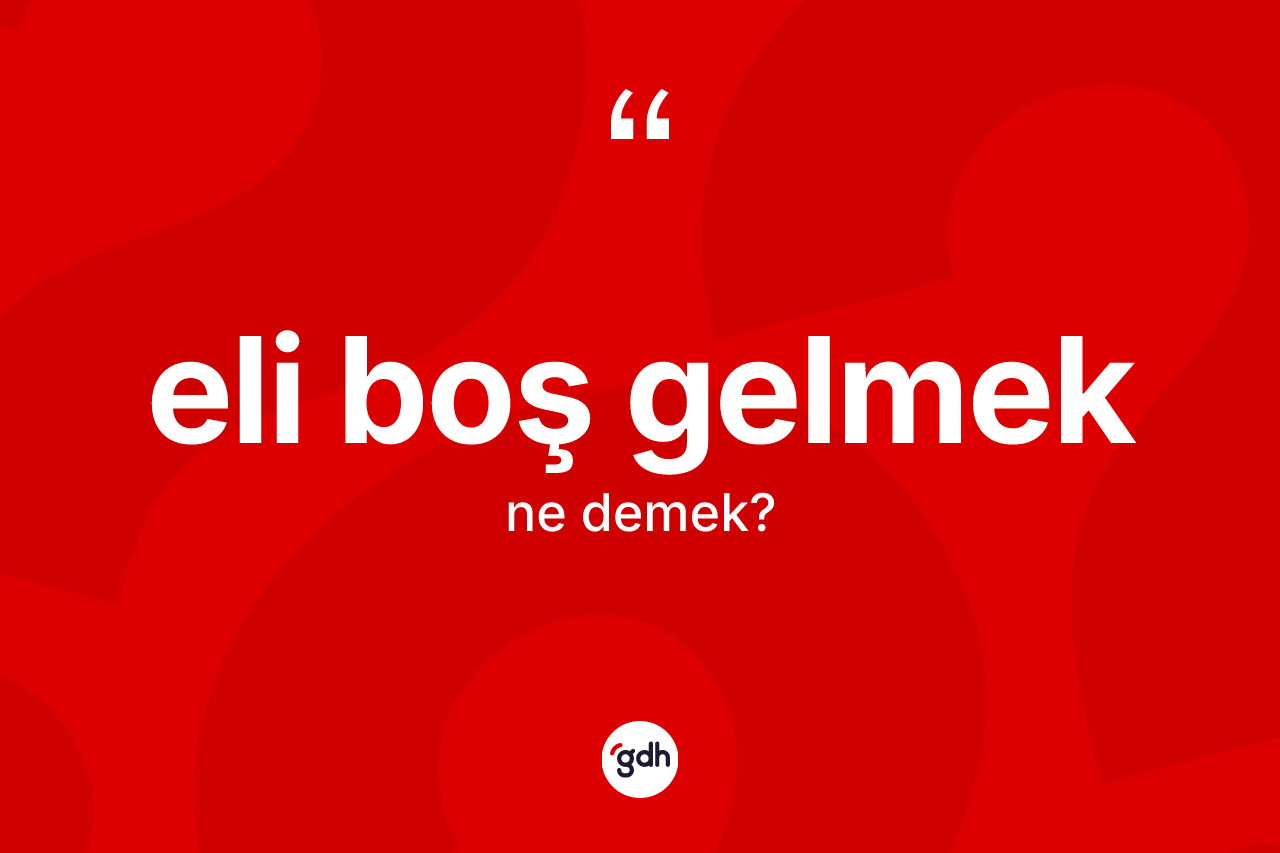 Eli boş gelmek ifadesinin tanımı nedir? Eli boş gelmek ifadesi hangi durumlarda kullanılır