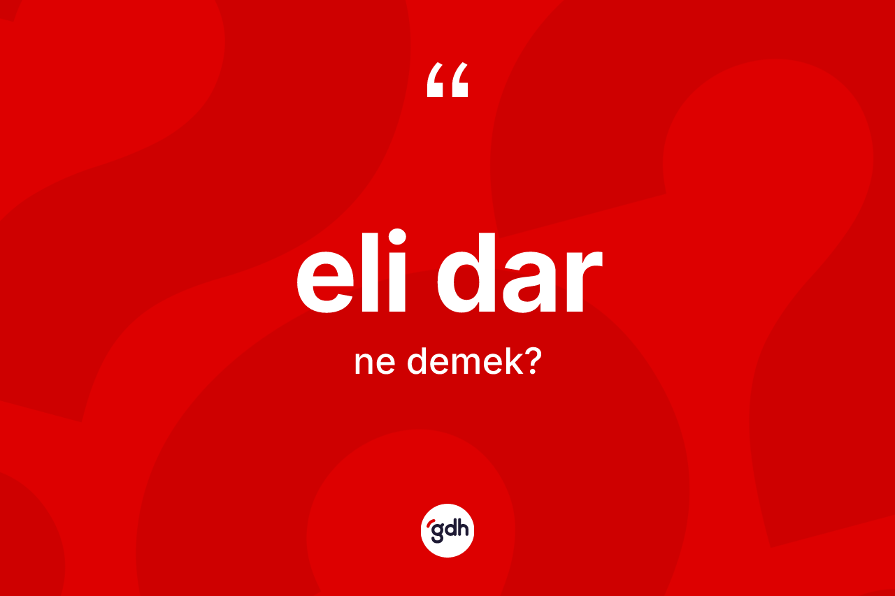 Eli dar kelimesinin anlamı nedir? Eli darın kısaca tanımı nedir?