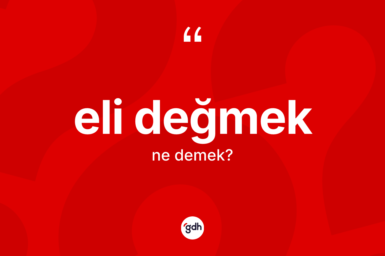 Eli değmek ifadesinin anlamı nedir?