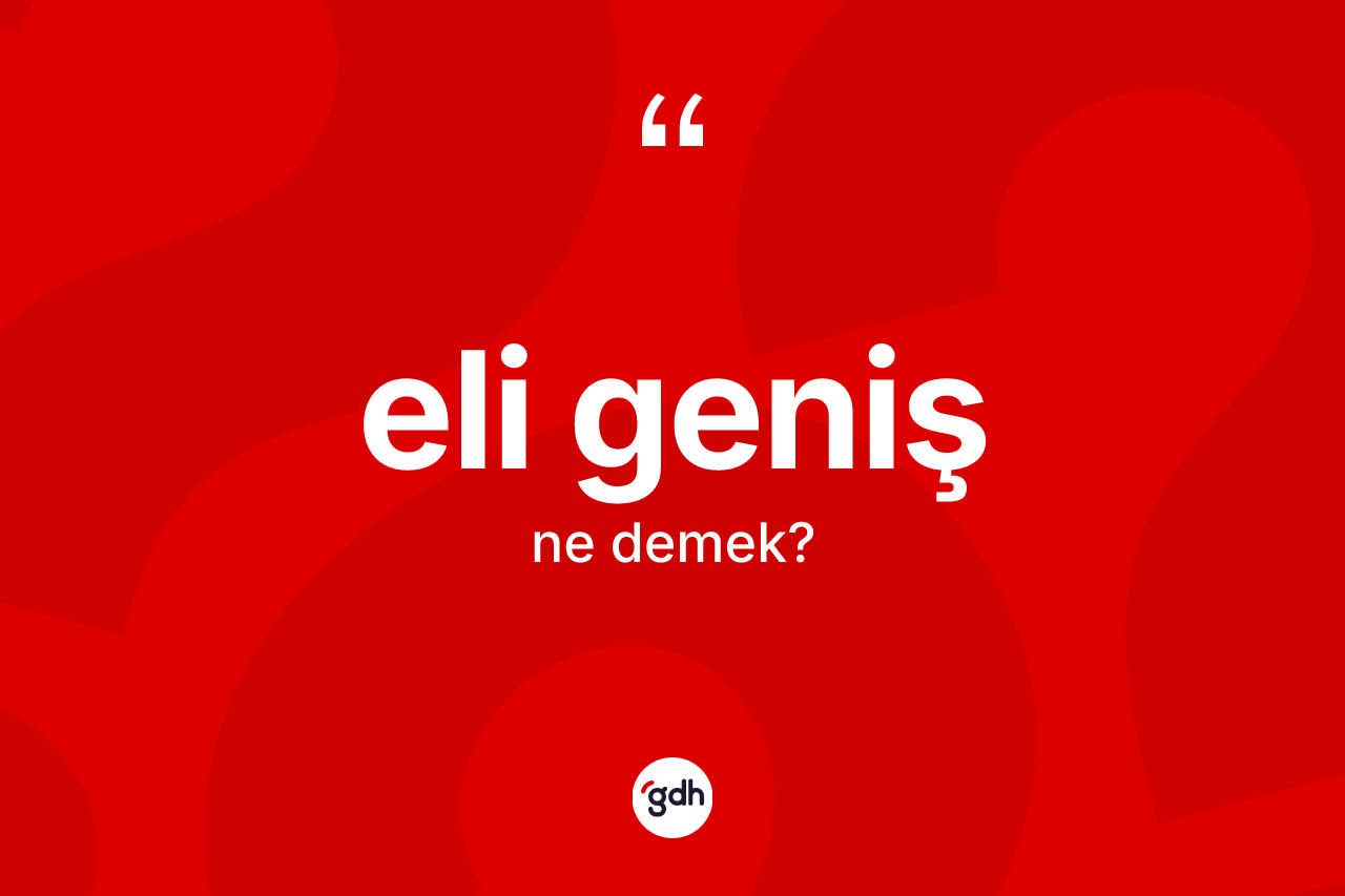 Eli geniş kelimesi ne demek? Eli geniş kelimesinin özellikleri nelerdir?