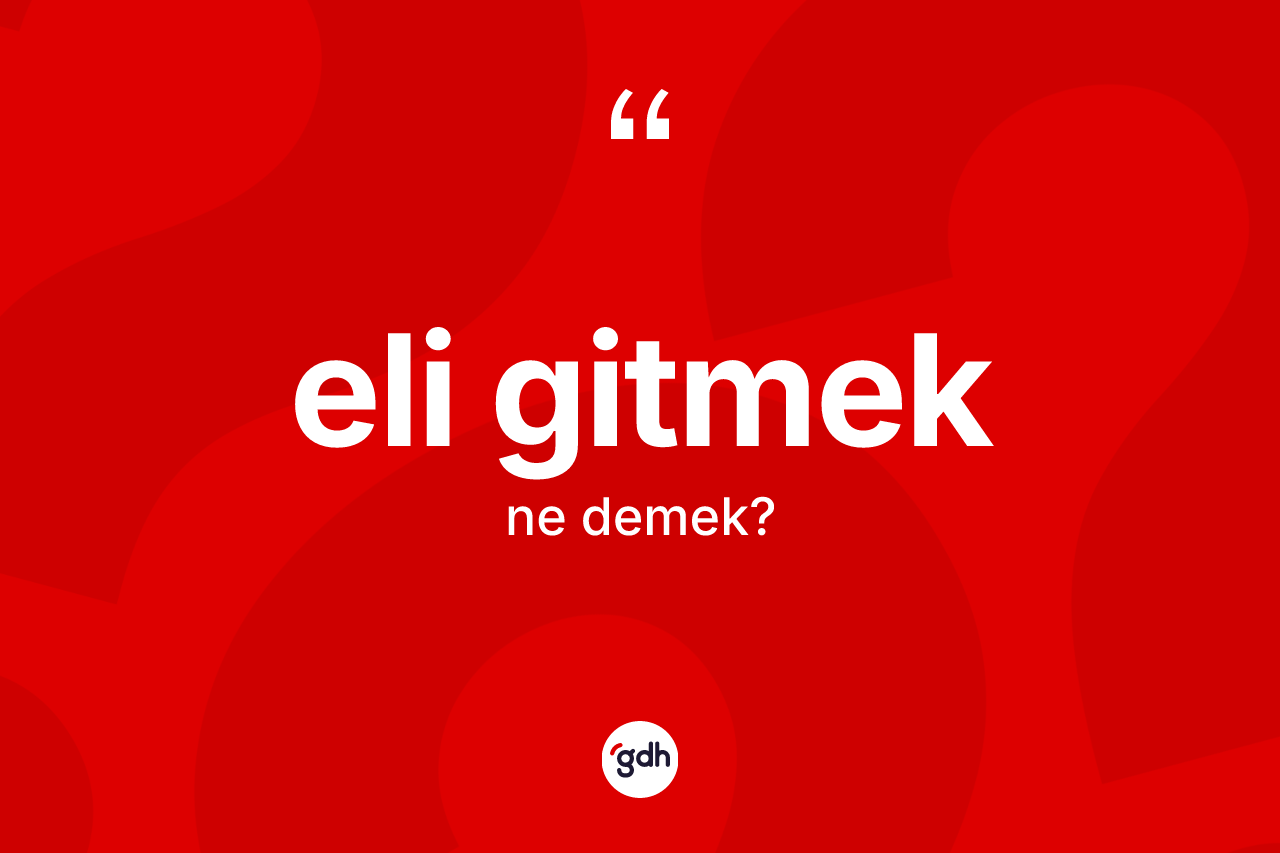 Eli gitmek ifadesinin tanımı nedir?