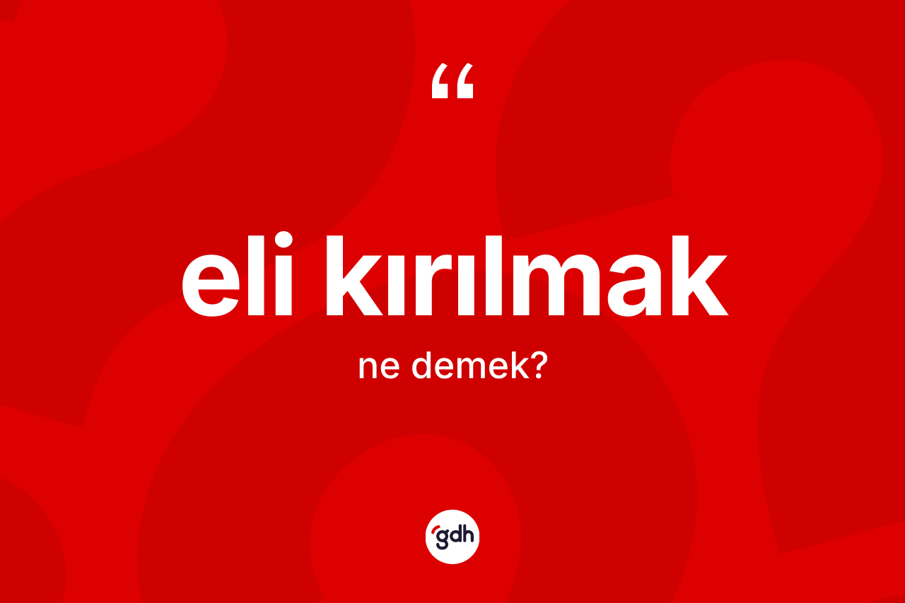 Eli kırılmak ifadesi ne demektir?
