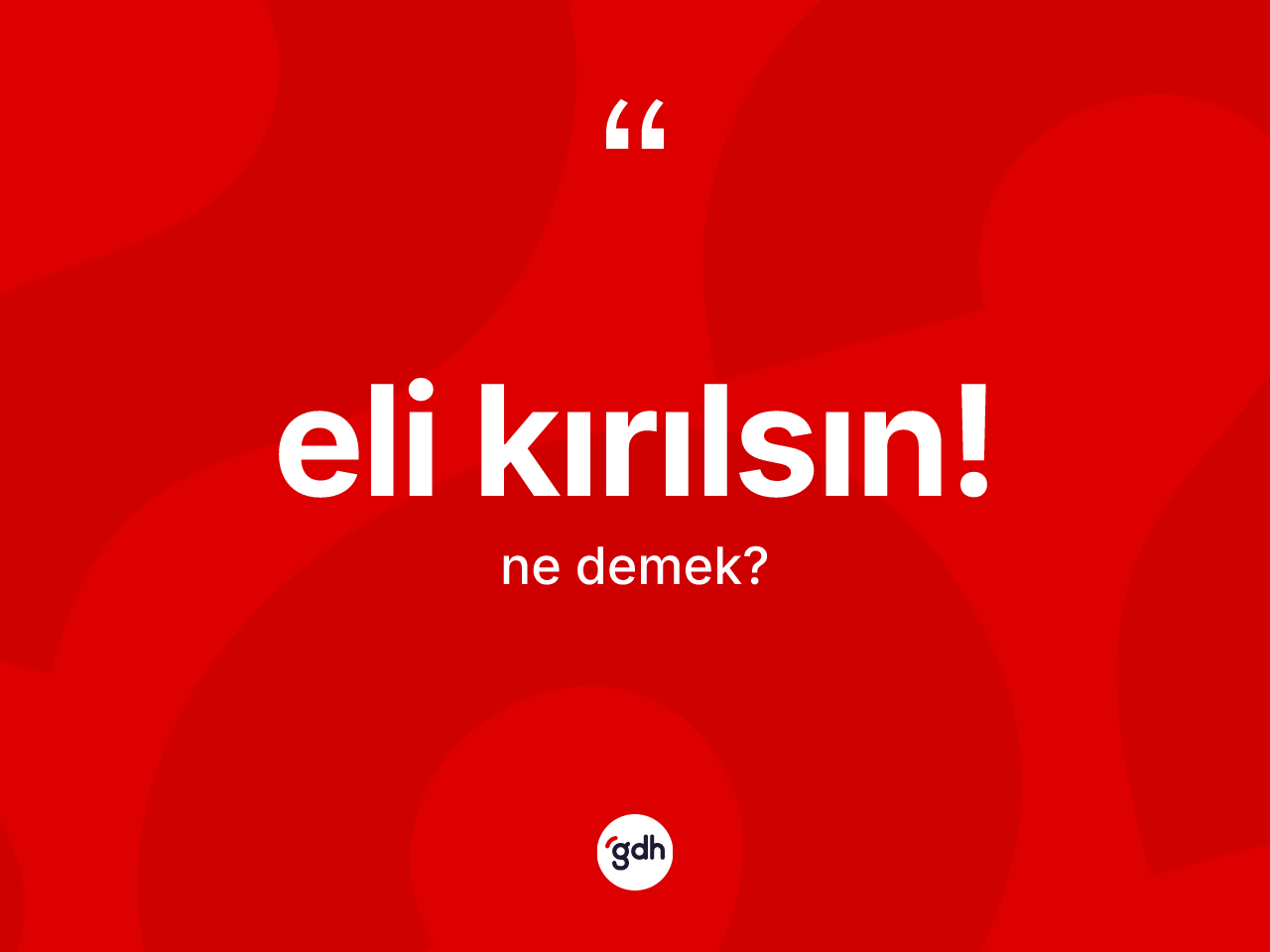 Eli kırılsın! ne anlama gelir? Eli kırılsın! ifadesinin kaç farklı anlamı var?