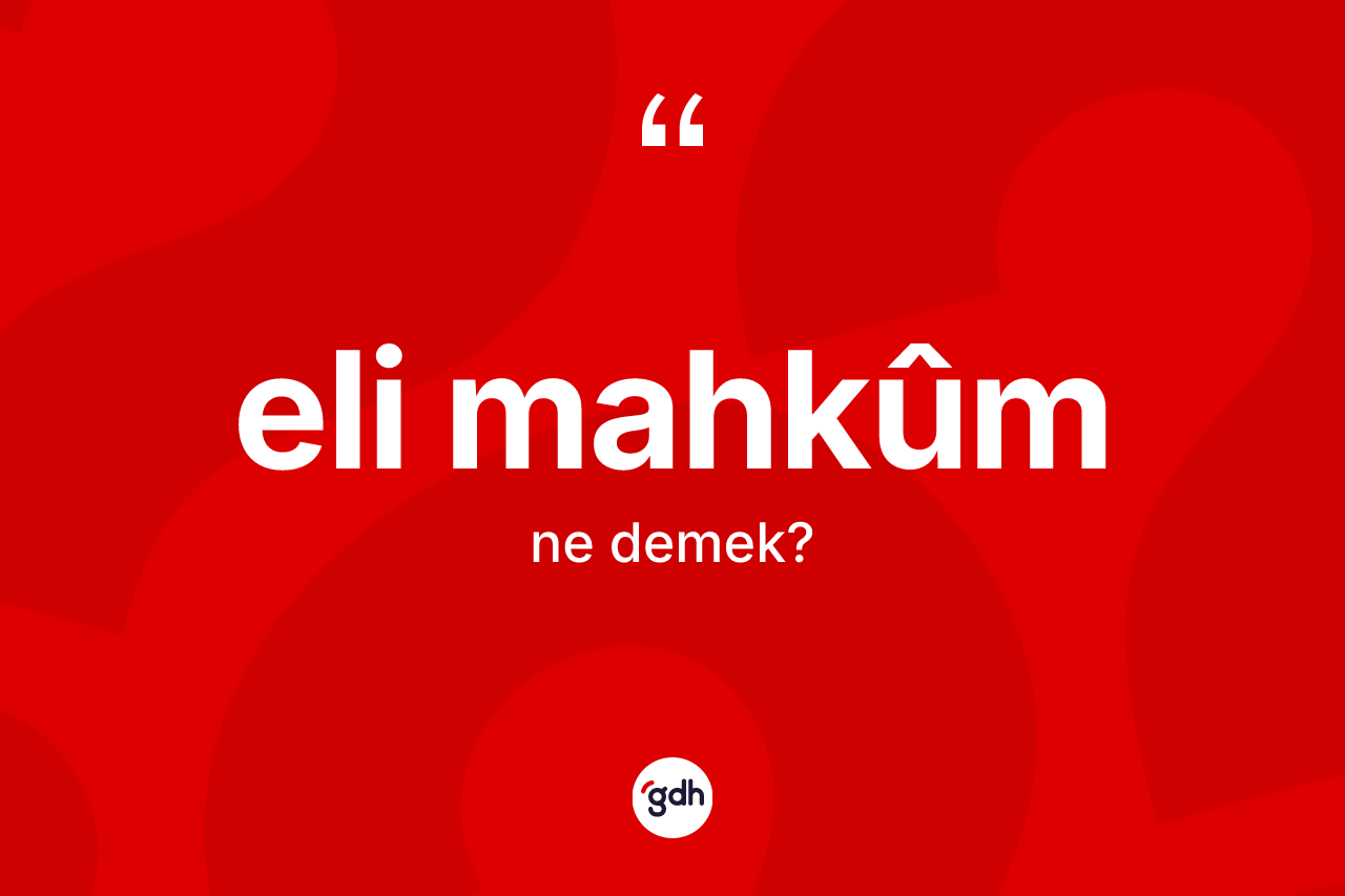 Eli mahkûm kelimesinin sözlükteki tanımı nedir?