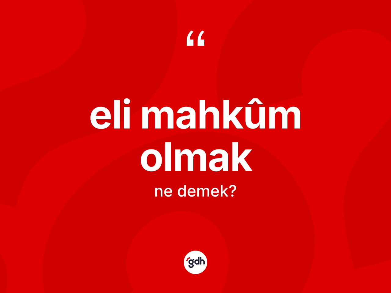 Eli mahkûm olmak sözü ne anlama gelir? Eli mahkûm olmak sözünün TDK açıklaması nedir?