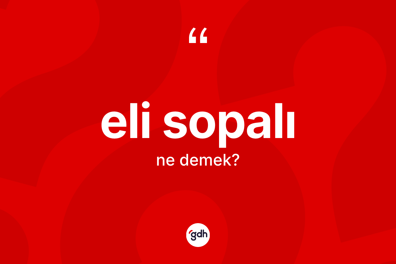 Eli sopalı kelimesinin tanımı nedir?