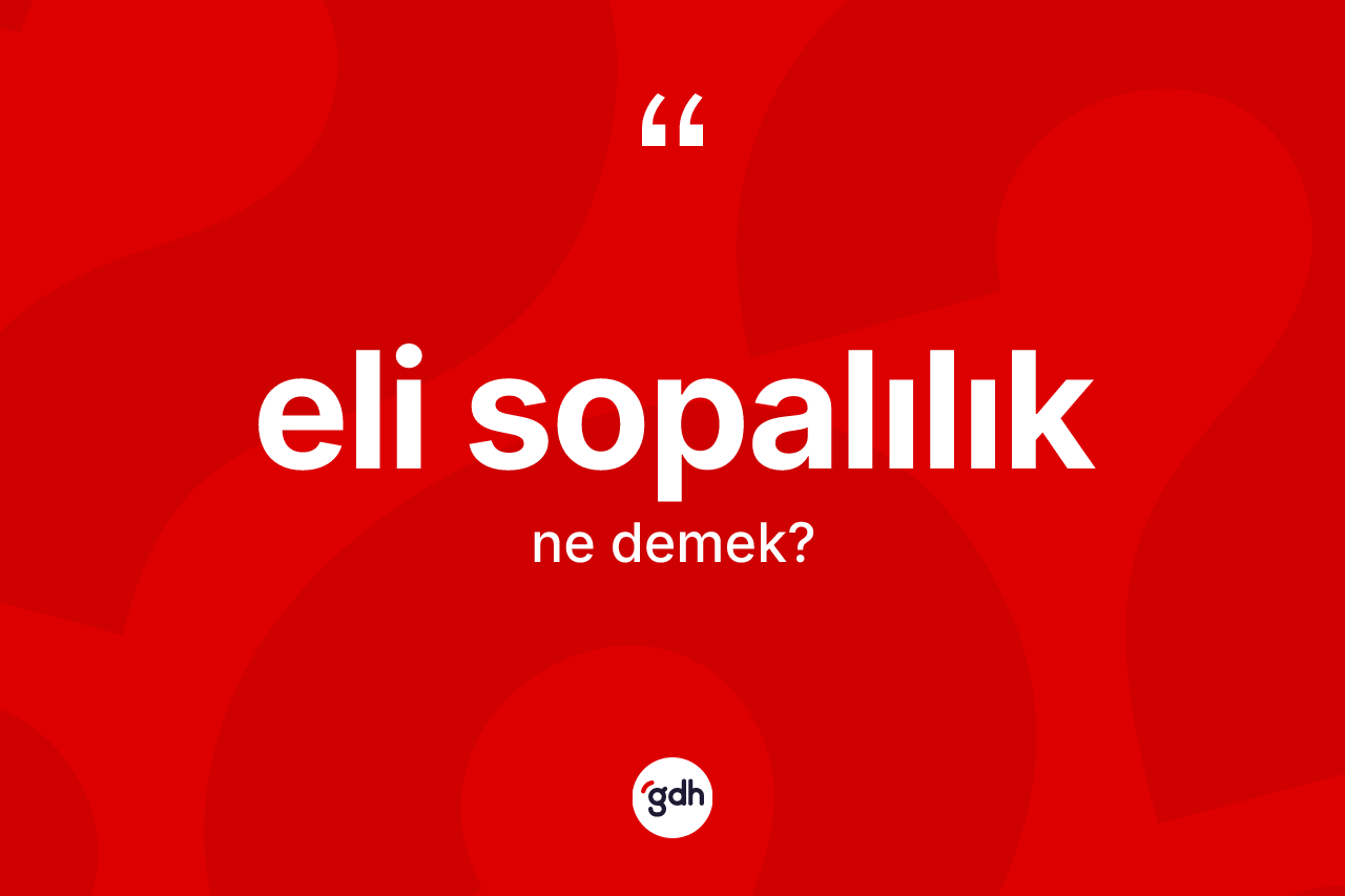 Eli sopalılık kelimesinin sözlükteki tanımı nedir? Eli sopalılığın kısaca tanımı nedir?