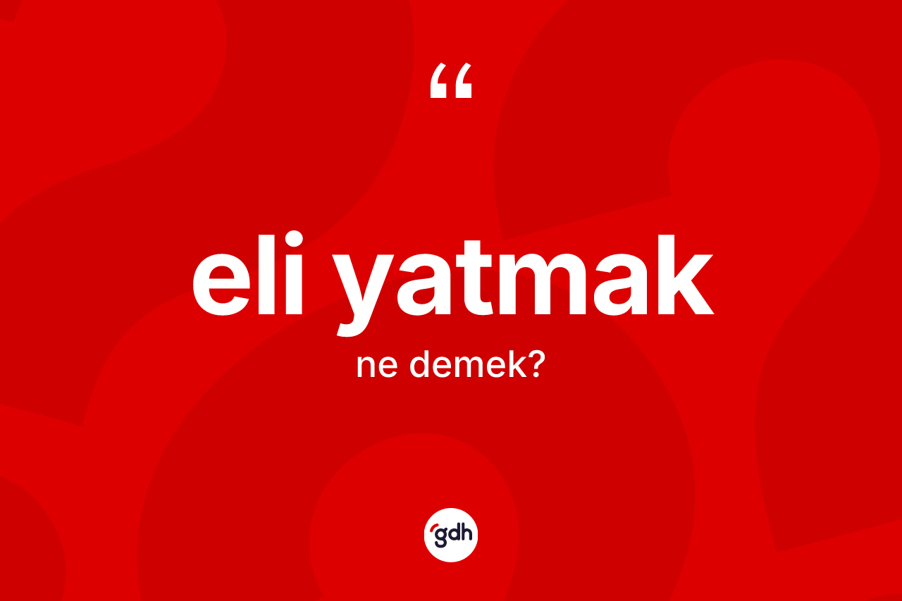 Eli yatmak ne anlama gelir?