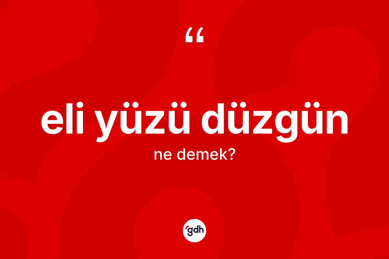 Eli yüzü düzgün kelimesinin anlamı nedir?