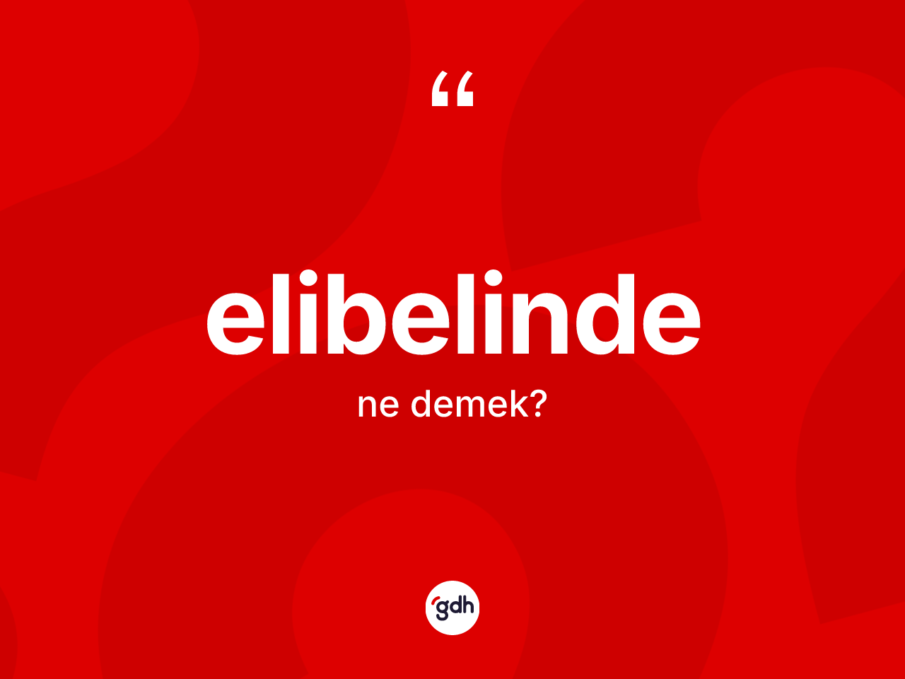 Elibelinde kelimesi ne demek? Elibelinde kelimesinin TDK'ya göre açıklaması nedir?