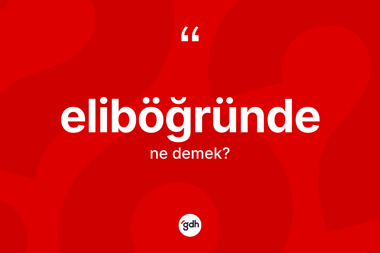 Eliböğründe ne anlama gelir? Eliböğründenin TDK'ya göre anlamı nedir?