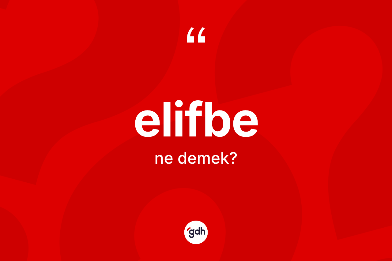 Elifbe kelimesinin anlamı nedir? Elifbenin sözlükteki anlamı nedir?