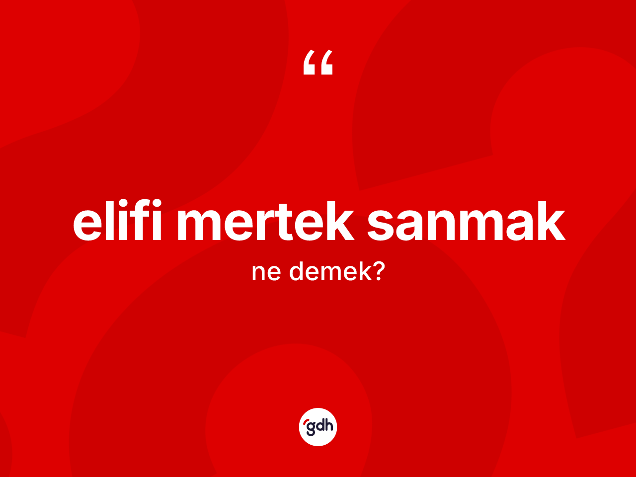 Elifi mertek sanmak ifadesi ne demektir? Elifi mertek sanmak ifadesi nerede kullanılır?
