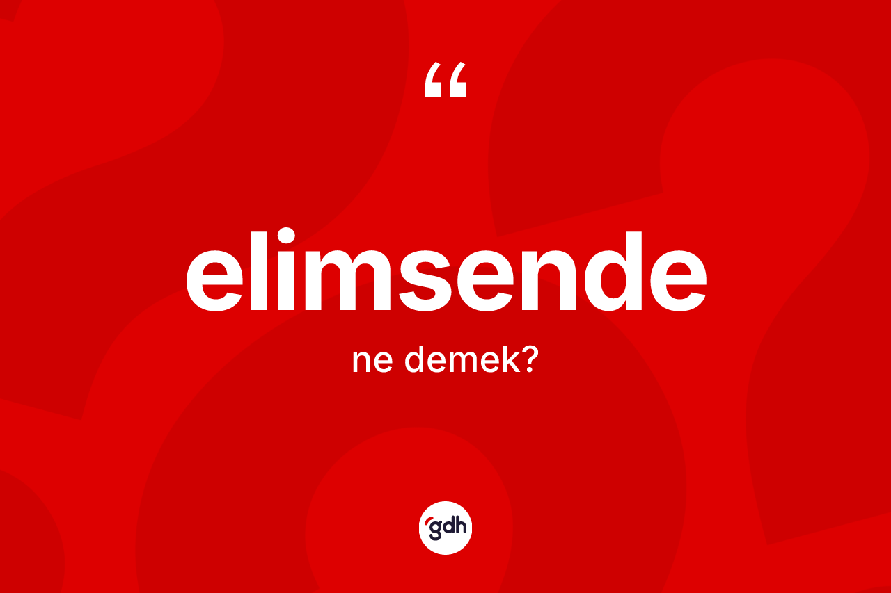 Elimsende kelimesinin tanımı nedir? Elimsendenin TDK'ya göre anlamı nedir?