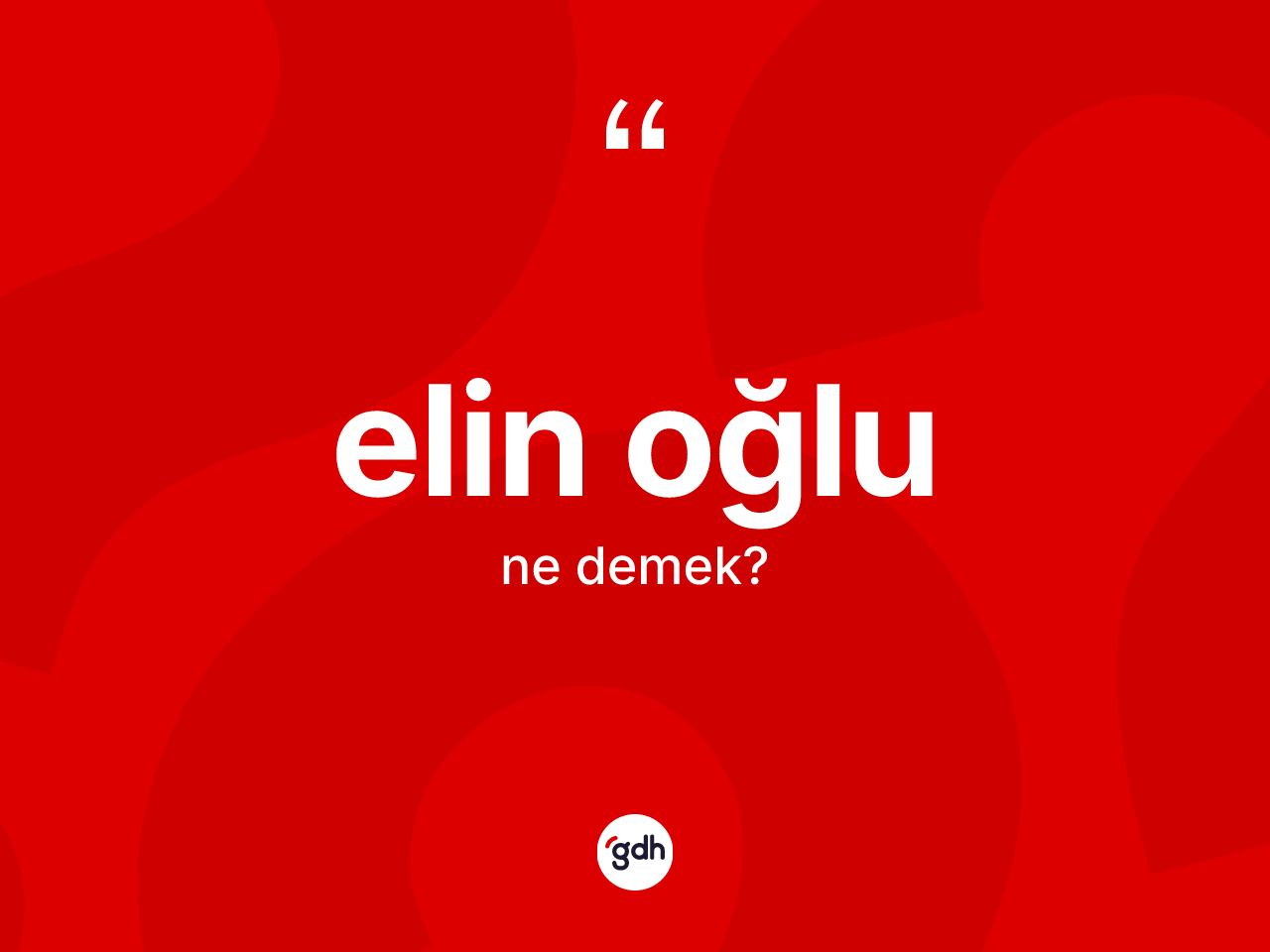 Elin oğlu kelimesi ne anlama gelir? Elin oğlunun TDK'ya göre anlamı nedir?